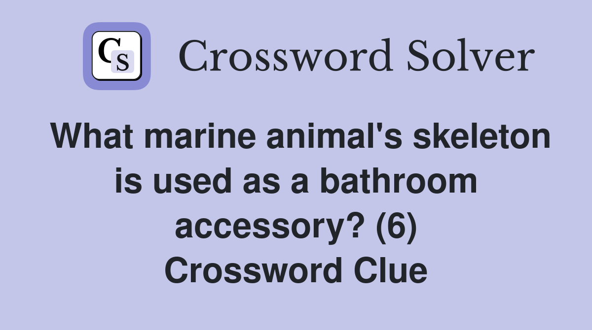 What marine animal's skeleton is used as a bathroom accessory? (6